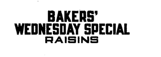 BAKERS' WEDNESDAY SPECIAL RAISINS