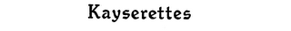 KAYSERETTES