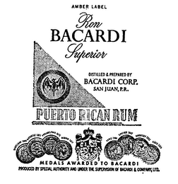 AMBER LABEL RON BACARDI SUPERIOR DISTILLED & PREPARED BY BACARDI CORP. SAN JUAN, P.R. MEDALS AWARDED TO BACARDI