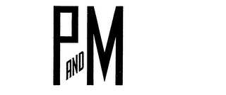 P AND M