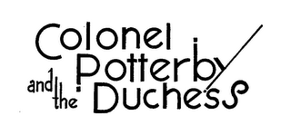 COLONEL POTTER BY AND THE DUCHESS