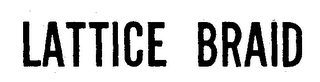 LATTICE BRAID