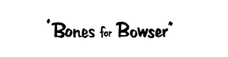 "BONES FOR BOWSER"