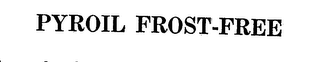 PYROIL FROST-FREE