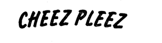 CHEEZ PLEEZ