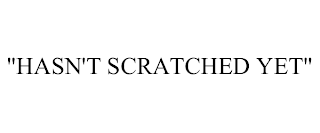 "HASN'T SCRATCHED YET"