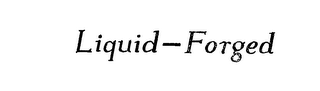 LIQUID-FORGED