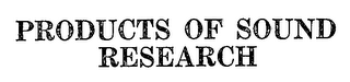 PRODUCTS OF SOUND RESEARCH