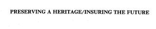 PRESERVING A HERITAGE/INSURING THE FUTURE
