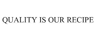 QUALITY IS OUR RECIPE