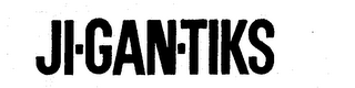 JI-GAN-TIKS