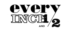EVERY INCH AND 1/2