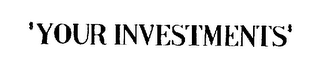 $YOUR INVESTMENTS$