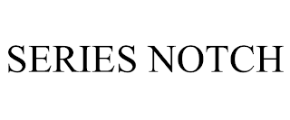 SERIES NOTCH