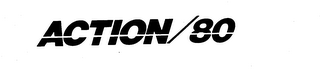 ACTION/80