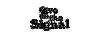 GIVE US THE SIGNAL