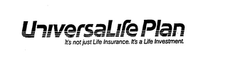 UNIVERSALIFE PLAN IT'S NOT JUST LIFE INSURANCE. IT'S A LIFE INVESTMENT.