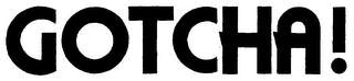 GOTCHA!