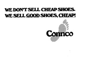 WE DON'T SELL CHEAP SHOES. WE SELL GOOD SHOES, CHEAP! CONNCO