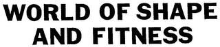WORLD OF SHAPE AND FITNESS