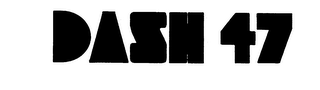 DASH 47
