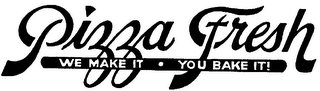 PIZZA FRESH WE MAKE IT - YOU BAKE IT!