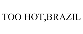 TOO HOT,BRAZIL