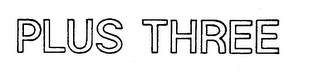PLUS THREE