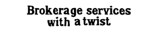 BROKERAGE SERVICES WITH A TWIST