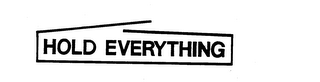 HOLD EVERYTHING