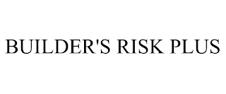 BUILDER'S RISK PLUS