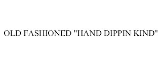 OLD FASHIONED "HAND DIPPIN KIND"