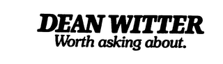 DEAN WITTER WORTH ASKING ABOUT.
