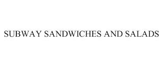 SUBWAY SANDWICHES AND SALADS
