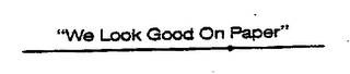 "WE LOOK GOOD ON PAPER"