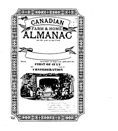 CANADIAN FARM & HOME ALMANAC FOR THE YEAR OF OUR LORD BEING BISSEXTILE, OR LEAP YEAR, AND UNTIL THE FIRST OF JULY THE YEAR OF CONFEDERATION CONTAINING BITS OF LOGIC, FORMULAS FOR GOOD COOKERY, WEATHER PROGNOSTICATIONS, HUMOR, POETRY AND ODDS AND ENDS DESIGNED FOR YOUR ENJOYMENT AND EDIFICATION