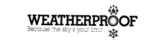 WEATHERPROOF BECAUSE THE SKY'S YOUR LIMIT...
