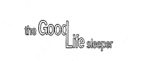 THE GOOD LIFE SLEEPER