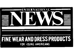 INTERNATIONAL NEWS FINE WEAR AND DRESS PRODUCTS FOR YOUNG AMERICANS