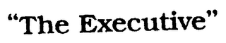"THE EXECUTIVE"