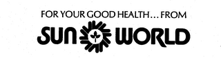 FOR YOUR GOOD HEALTH...FROM SUN WORLD