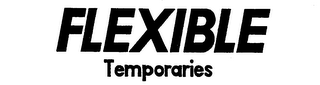 FLEXIBLE TEMPORARIES