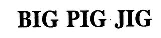 BIG PIG JIG
