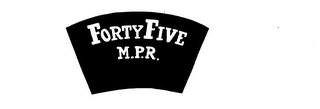 FORTY FIVE M.P.R.