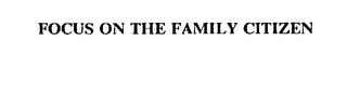 FOCUS ON THE FAMILY CITIZEN