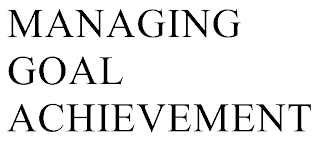 MANAGING GOAL ACHIEVEMENT