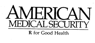 AMERICAN MEDICAL SECURITY R FOR GOOD HEALTH