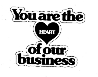 YOU ARE THE HEART OF OUR BUSINESS