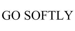 GO SOFTLY