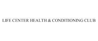 LIFE CENTER HEALTH & CONDITIONING CLUB